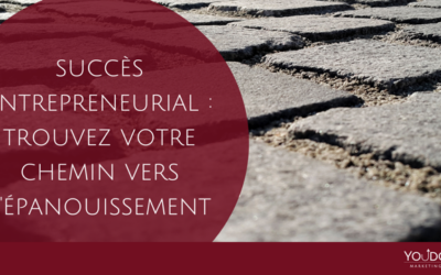 Succès Entrepreneurial : Trouvez Votre Chemin vers l’Épanouissement