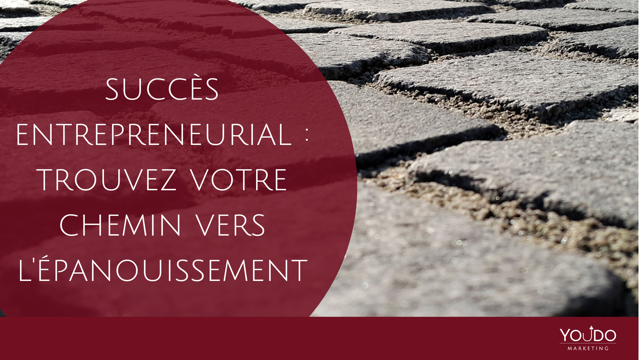 Succès Entrepreneurial : Trouvez Votre Chemin