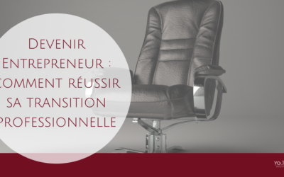 Devenir Entrepreneur : comment réussir sa transition professionnelle