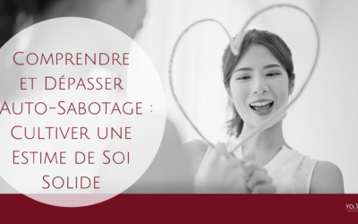 Comprendre et dépasser l’Auto-Sabotage : Cultiver une Estime de Soi Solide